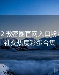 2020-02 微密圈官网入口粉丝狂欢：社交热度彩蛋合集