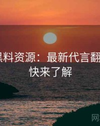 0143. 黑料资源：最新代言翻车盘点，快来了解