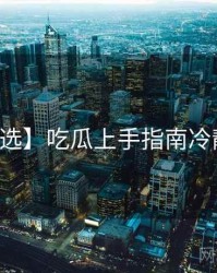 【精选】吃瓜上手指南冷静思考