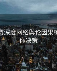 每日大赛深度网络舆论因果梳理，助你决策