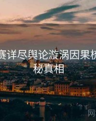 每日大赛详尽舆论漩涡因果梳理，揭秘真相