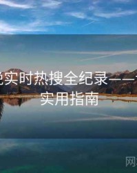 吃瓜傍晚实时热搜全纪录——话题温度实用指南