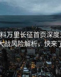 0955. 黑料万里长征首页深度追踪：粉丝大战风险解析，快来了解