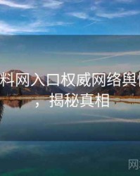 0712. 黑料网入口权威网络舆情全纪录，揭秘真相