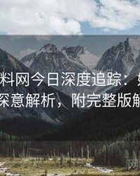 0857. 黑料网今日深度追踪：娱乐圈丑闻深意解析，附完整版解析