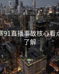 每日大赛91直播事故核心看点，点击了解