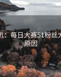 独家深扒：每日大赛51粉丝大战背后原因