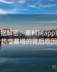 0251. 数据解密：黑料网app财经内幕热度暴增的背后原因