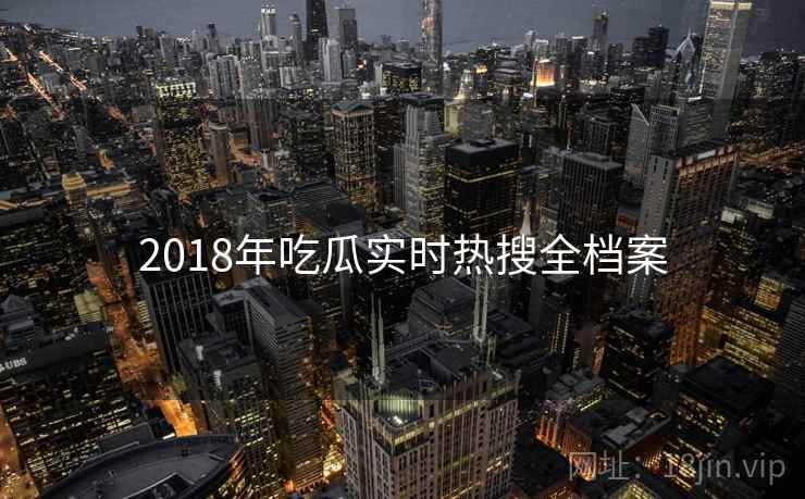 2018年吃瓜实时热搜全档案