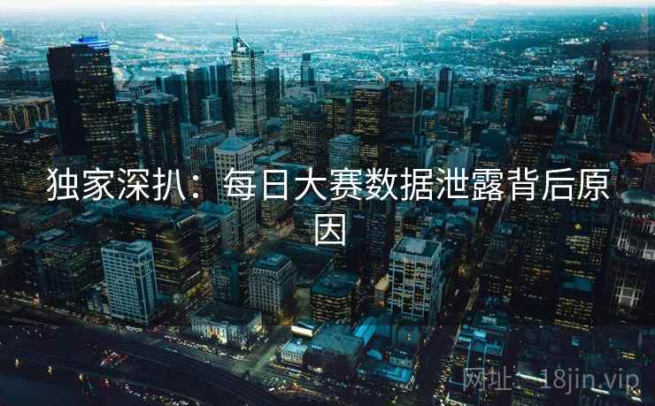 独家深扒:每日大赛数据泄露背后原因 独家深扒:每日大赛数据泄露背后原因